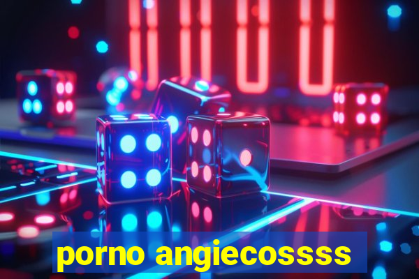 porno angiecossss